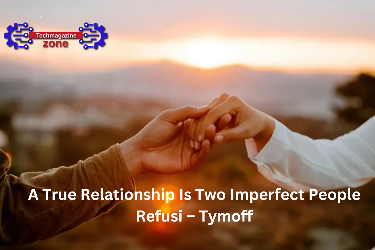 A True Relationship Is Two Imperfect People Refusi – Tymoff